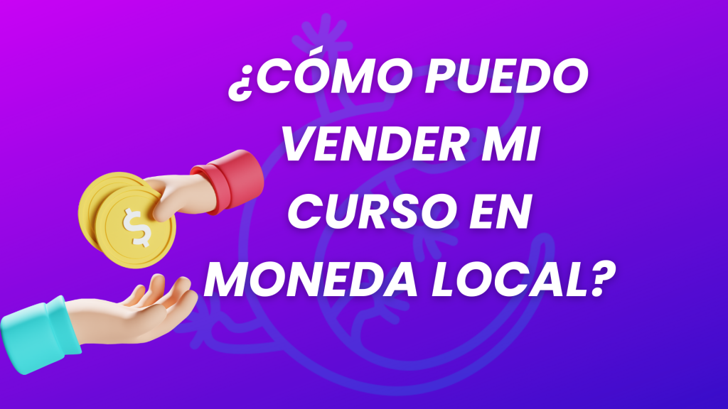 ¿Cómo vender mi curso en moneda local?